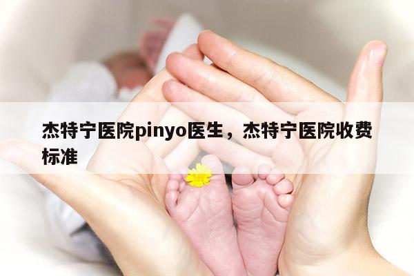 杰特宁医院pinyo医生，杰特宁医院收费标准