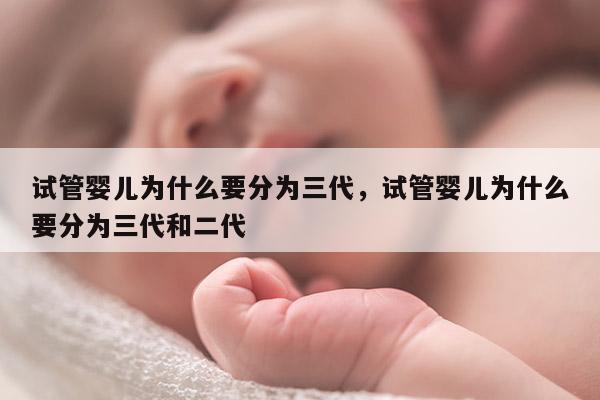 试管婴儿为什么要分为三代，试管婴儿为什么要分为三代和二代